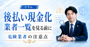 後払い現金化業者一覧を見る前に｜危険業者の注意点